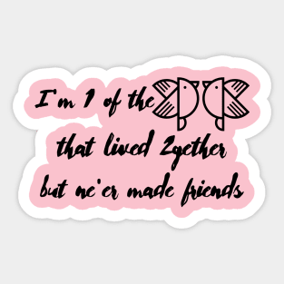 I'm One of the Two Birds that Lived Together but Never Made Friends Sticker